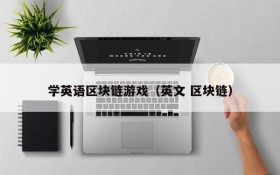 学英语区块链游戏（英文 区块链）