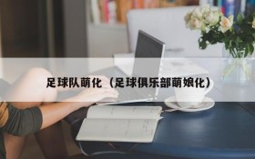 足球队萌化（足球俱乐部萌娘化）