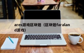 ares游戏区块链（区块链faraland游戏）