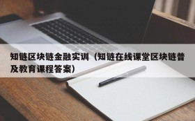 知链区块链金融实训（知链在线课堂区块链普及教育课程答案）