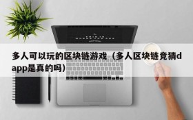 多人可以玩的区块链游戏（多人区块链竞猜dapp是真的吗）