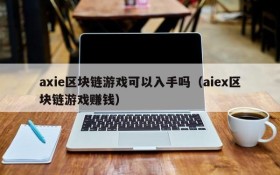 axie区块链游戏可以入手吗（aiex区块链游戏赚钱）