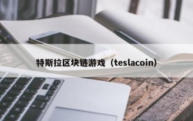 特斯拉区块链游戏（teslacoin）