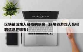 区块链游戏人员招聘信息（区块链游戏人员招聘信息在哪看）