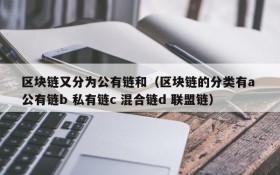 区块链又分为公有链和（区块链的分类有a 公有链b 私有链c 混合链d 联盟链）