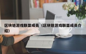区块链游戏联盟成员（区块链游戏联盟成员介绍）