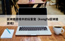 区块链游戏中的玩客宠（kungfu区块链游戏）