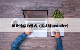 区块链猫的游戏（区块链游戏alice）