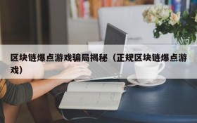 区块链爆点游戏骗局揭秘（正规区块链爆点游戏）