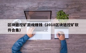 区块链挖矿游戏赚钱（2018区块链挖矿软件合集）