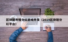 区块链养殖分红游戏开发（2019区块链分红平台）