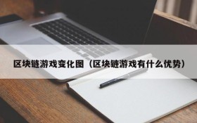 区块链游戏变化图（区块链游戏有什么优势）