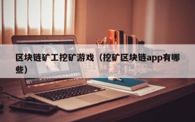 区块链矿工挖矿游戏（挖矿区块链app有哪些）