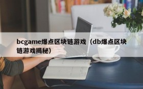bcgame爆点区块链游戏（db爆点区块链游戏揭秘）