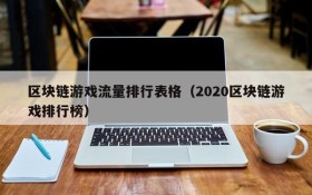 区块链游戏流量排行表格（2020区块链游戏排行榜）