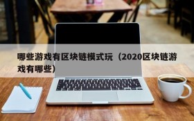 哪些游戏有区块链模式玩（2020区块链游戏有哪些）