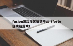fusion游戏加区块链平台（forte区块链游戏）