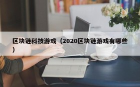 区块链科技游戏（2020区块链游戏有哪些）