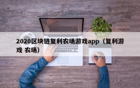 2020区块链复利农场游戏app（复利游戏 农场）