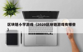 区块链小学游戏（2020区块链游戏有哪些）