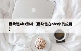 区块链abs游戏（区块链在abs中的应用）