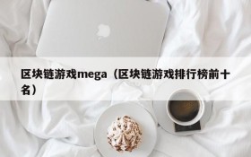 区块链游戏mega（区块链游戏排行榜前十名）