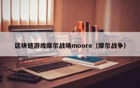 区块链游戏摩尔战场moore（摩尔战争）