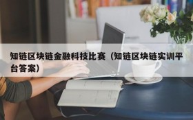 知链区块链金融科技比赛（知链区块链实训平台答案）
