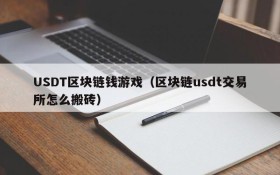 USDT区块链钱游戏（区块链usdt交易所怎么搬砖）