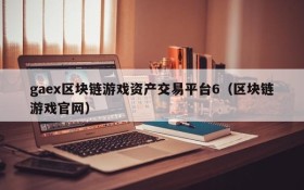 gaex区块链游戏资产交易平台6（区块链游戏官网）