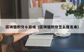 区块链积分小游戏（区块链积分怎么提出来）