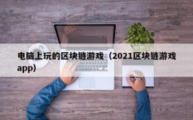 电脑上玩的区块链游戏（2021区块链游戏app）