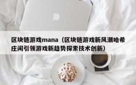 区块链游戏mana（区块链游戏新风潮哈希庄闲引领游戏新趋势探索技术创新）
