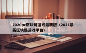 2020pc区块链游戏最新版（2021最新区块链游戏平台）