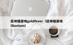 区块链游戏goldfever（区块链游戏illuvium）