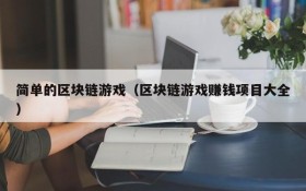 简单的区块链游戏（区块链游戏赚钱项目大全）