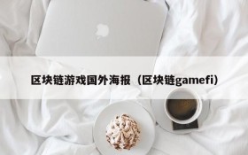 区块链游戏国外海报（区块链gamefi）