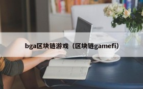bga区块链游戏（区块链gamefi）