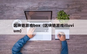 区块链游戏box（区块链游戏illuvium）