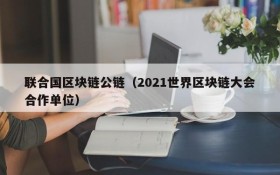联合国区块链公链（2021世界区块链大会合作单位）