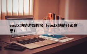 eos区块链游戏排名（eos区块链什么意思）