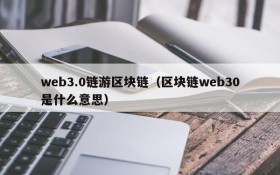 web3.0链游区块链（区块链web30是什么意思）