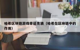 哈希区块链游戏幸运竞猜（哈希在区块链中的作用）