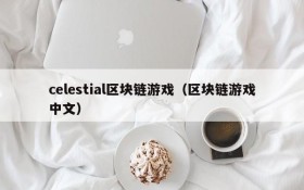 celestial区块链游戏（区块链游戏中文）