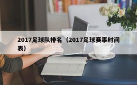 2017足球队排名（2017足球赛事时间表）
