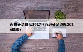 西班牙足球队2017（西班牙足球队2018阵容）