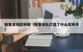 极客游戏区块链（极客团队打造了什么区块币）