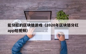 能分红的区块链游戏（2020年区块链分红app短视频）