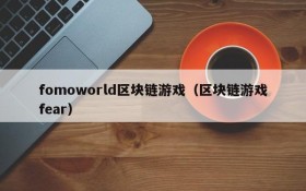 fomoworld区块链游戏（区块链游戏fear）
