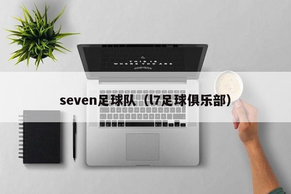 seven足球队（l7足球俱乐部）